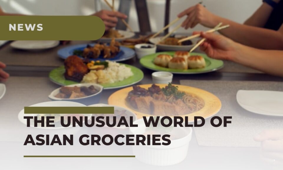 Unusual World of Asian Groceries - Asian Cuisine