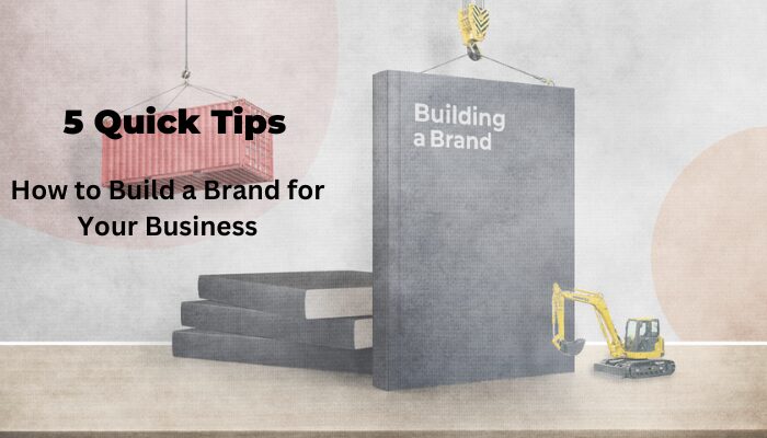 5 Quick Tips on How to Build a Brand for Your Business – Best Marketing Strategies