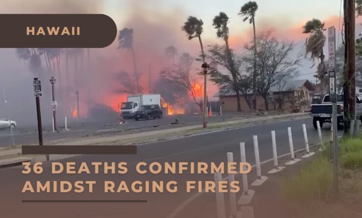 36 Deaths Confirmed Amidst Raging Fires