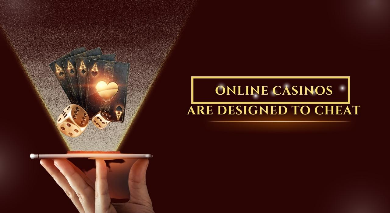 Online Casinos Are Designed to Cheat